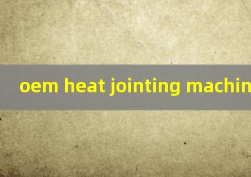 oem heat jointing machine